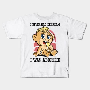 I Never Had Ice Cream I Was Aborted Kids T-Shirt